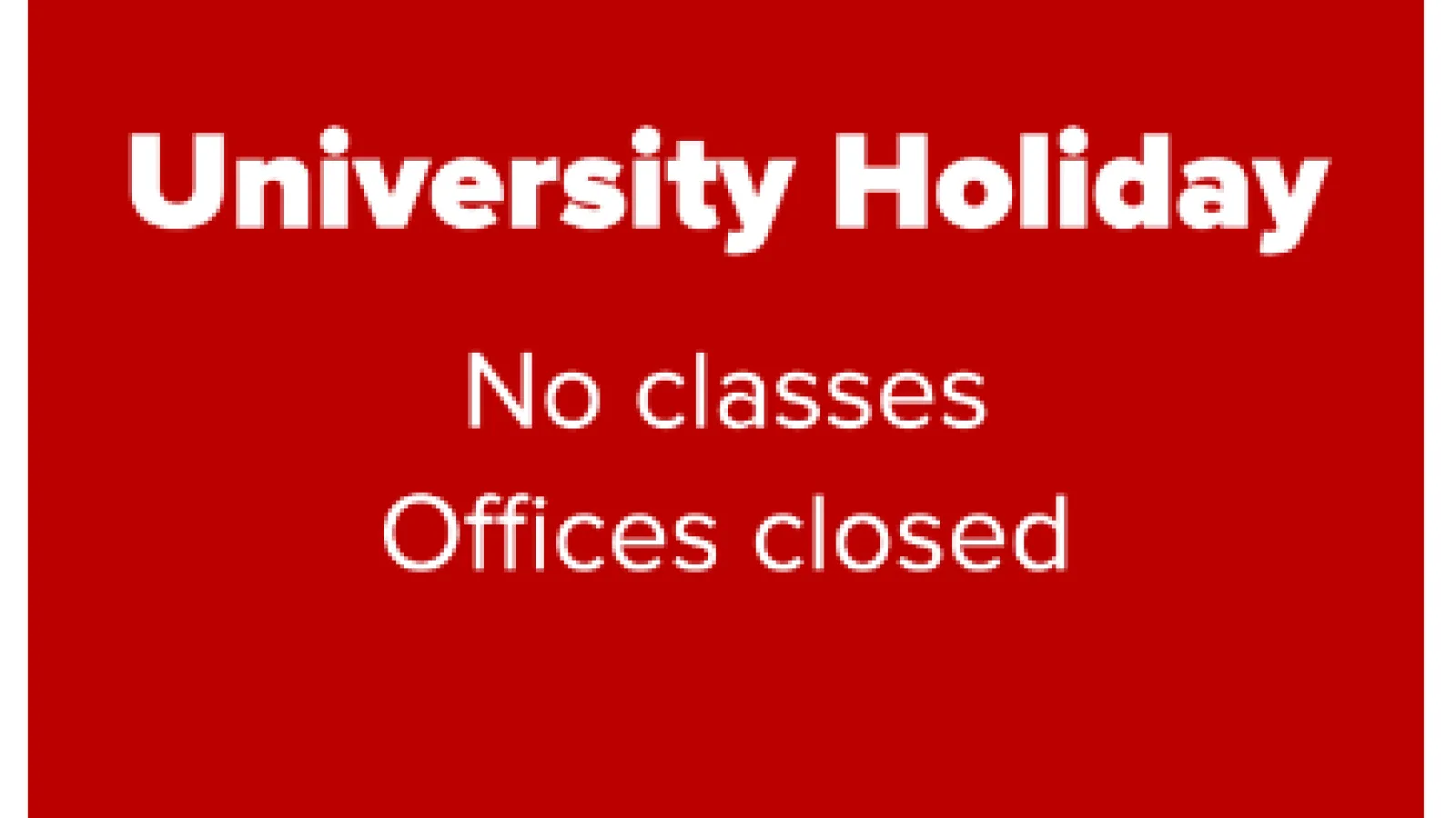 University Holiday No Classes Offices closed