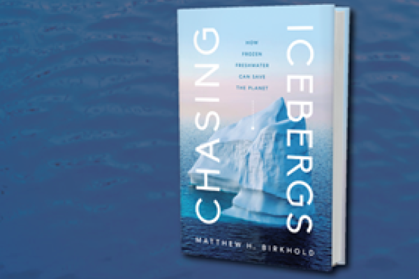 Matthew H. Birkhold's newest work, "Chasing Icebergs: How Frozen Freshwater Can Save the Planet"